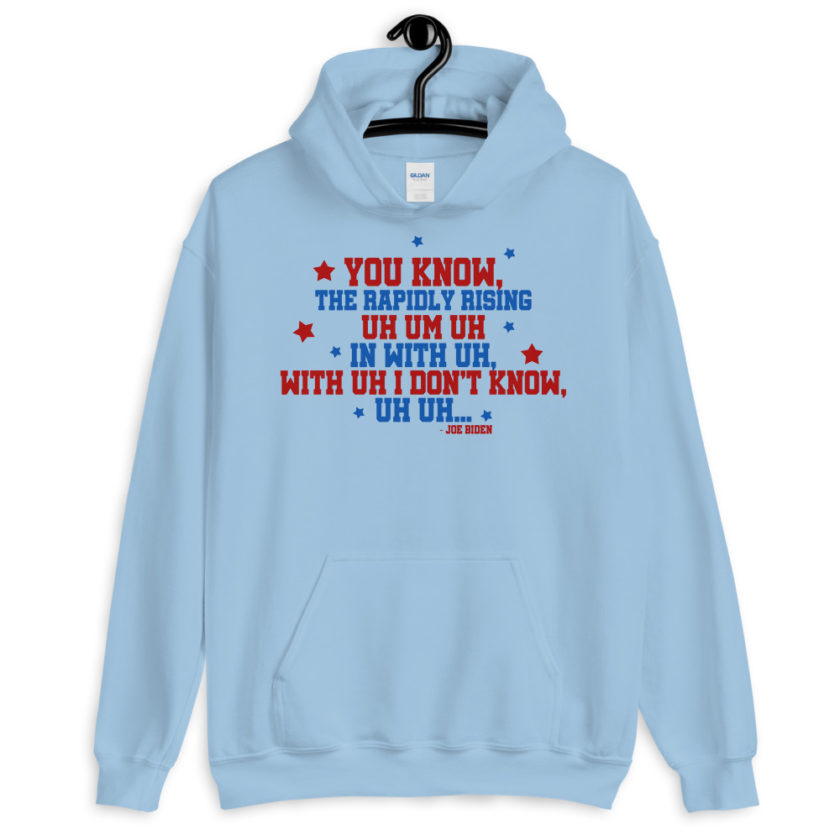 You know, the rapidly rising uh um uh in with uh, with uh I don't know,uh uh..Joe Biden.  Unisex Hoodie - Image 6