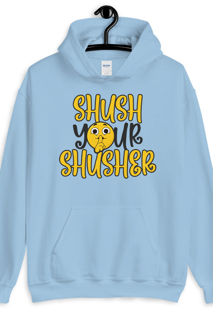 Shush your Shusher!  Unisex Hoodie