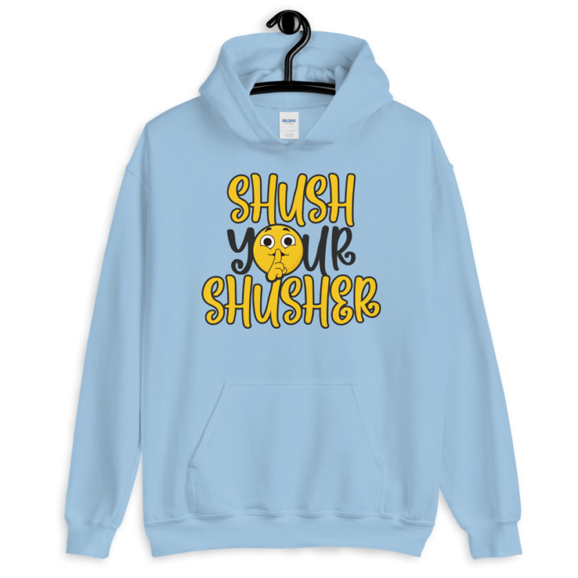Shush your Shusher!  Unisex Hoodie