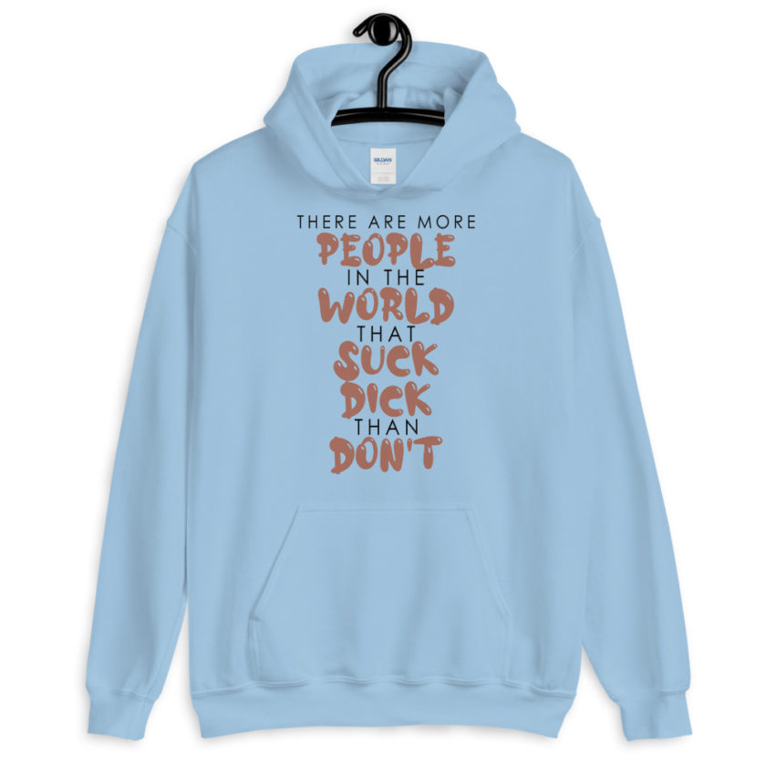 There are more people in the world that suck dick than don't.  Unisex Hoodie