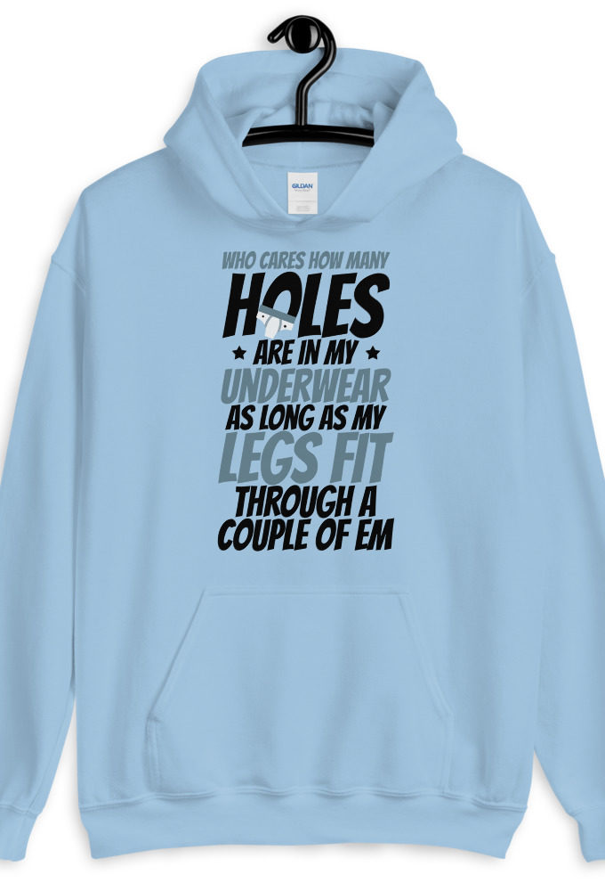 Who cares how many holes are in my underwear as long as my legs fit through a couple of em  Unisex Hoodie