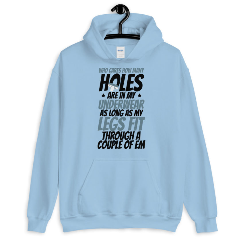 Who cares how many holes are in my underwear as long as my legs fit through a couple of em  Unisex Hoodie