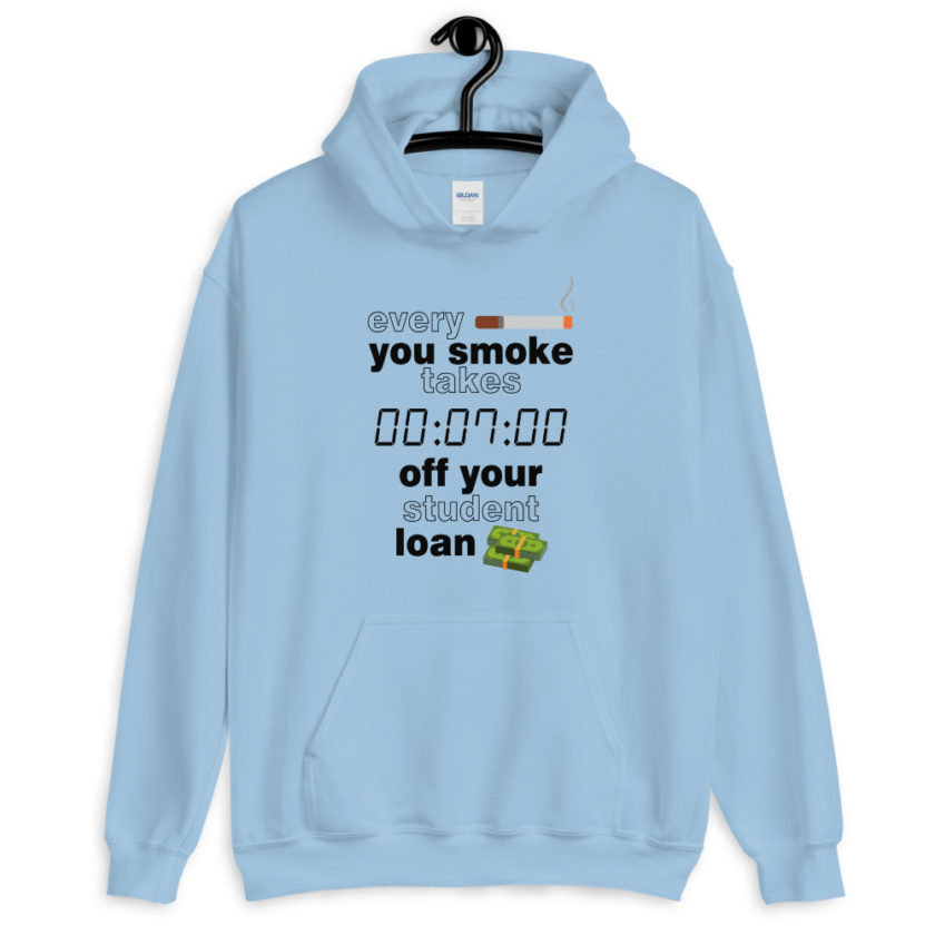 Every cigarette you smoke takes 7 minutes off your student loan debt. Unisex Hoodie - Image 7