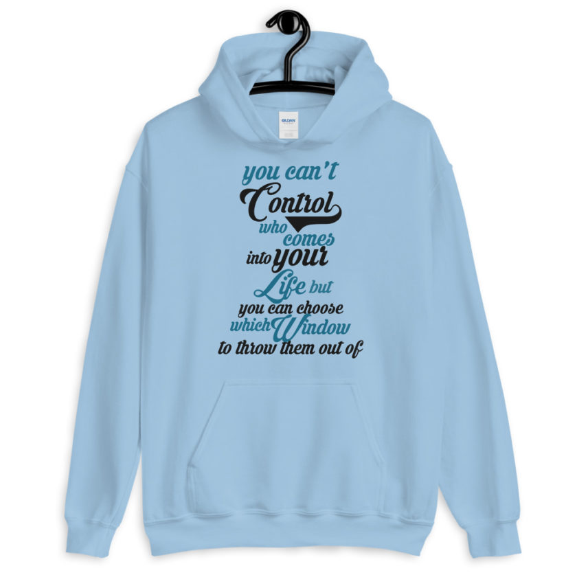 You cant control who comes into your life, but you can choose which window to throw them out of.  Unisex Hoodie