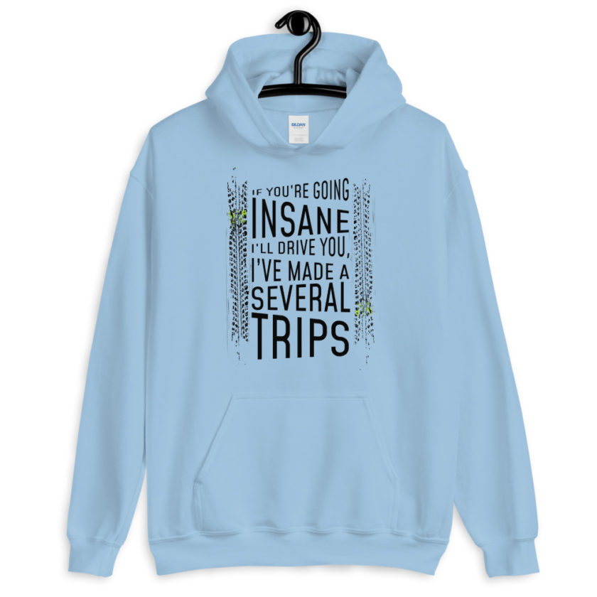 If you're going In Sane Ill drive you, I've made several trips.  Unisex Hoodie
