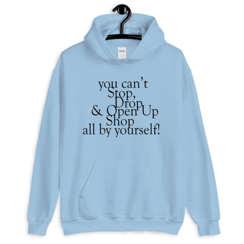You cant Stop, Drop and Open Up Shop all by yourself!  Unisex Hoodie