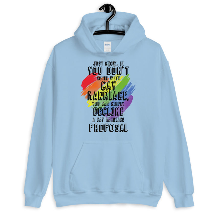 Just know if you don't agree with gay marriage you can simply decline a gay marriage proposal.  Unisex Hoodie - Image 2