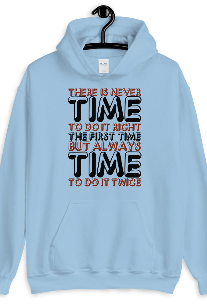 There is never time to do it right the first time but always time to do it twice.  Unisex Hoodie