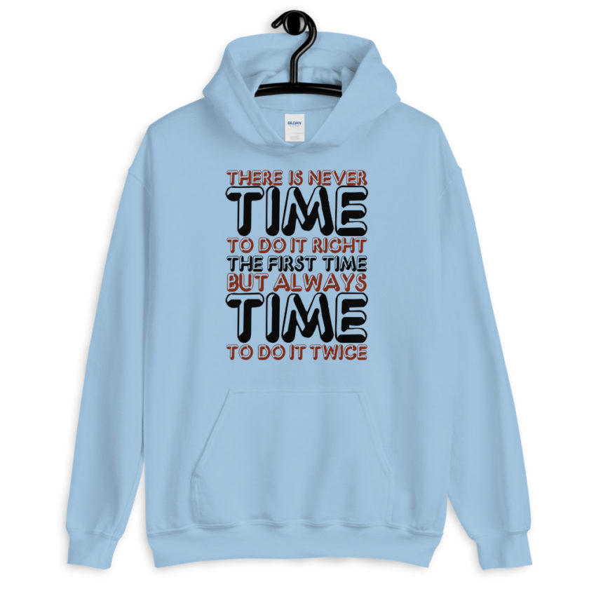 There is never time to do it right the first time but always time to do it twice.  Unisex Hoodie