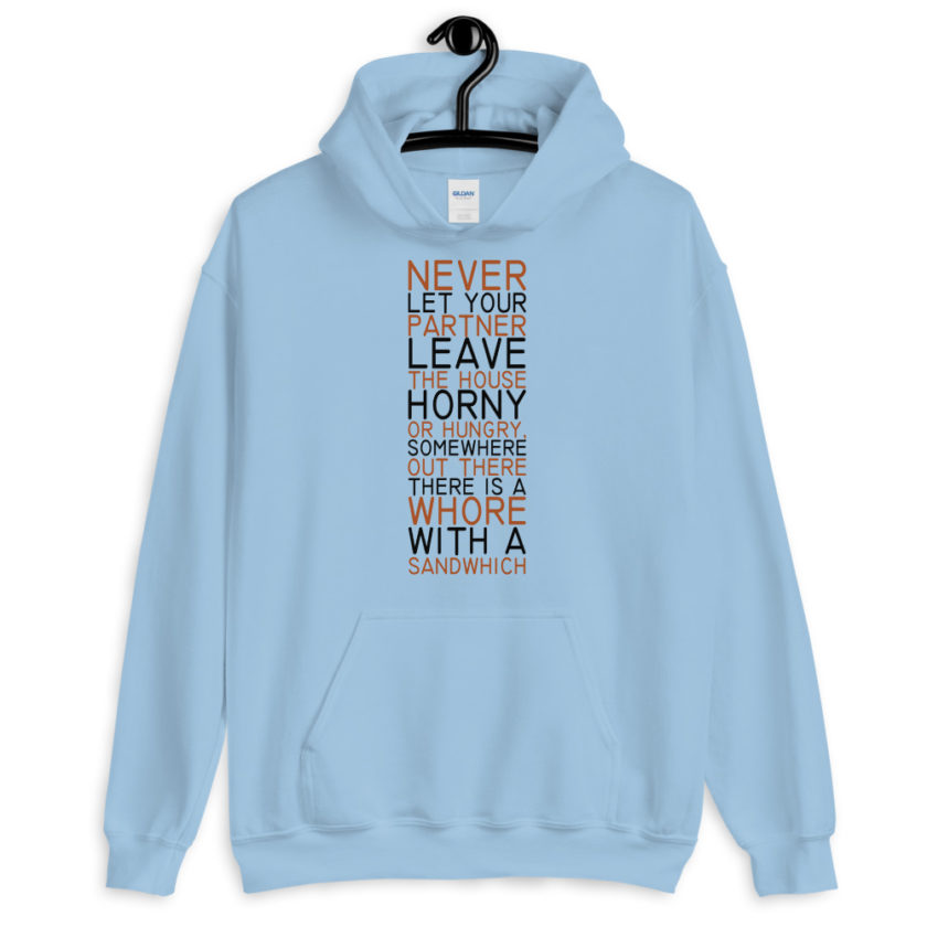 Never let your partner leave the house horny or hungry, somewhere out there there is a whore with a sandwich.  Unisex Hoodie - Image 3