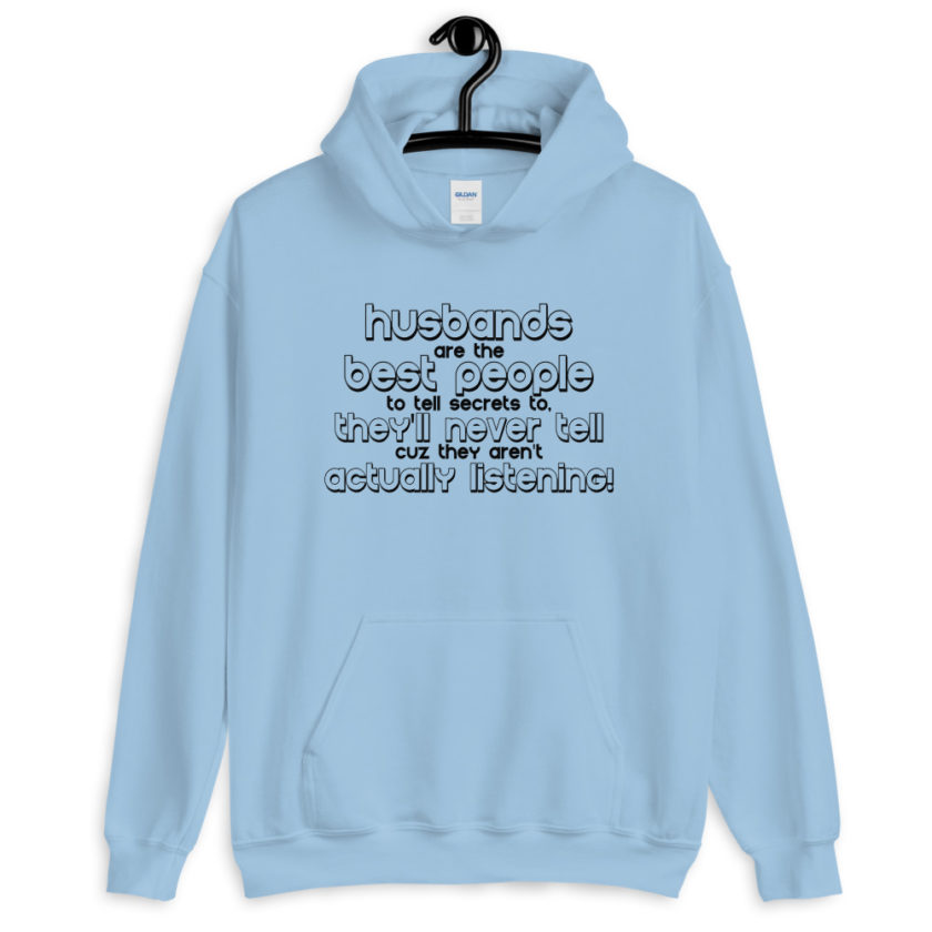 Husbands are the best people to tell secrets to, they'll never tell cuz they aren't actually listening!  Unisex Hoodie - Image 6