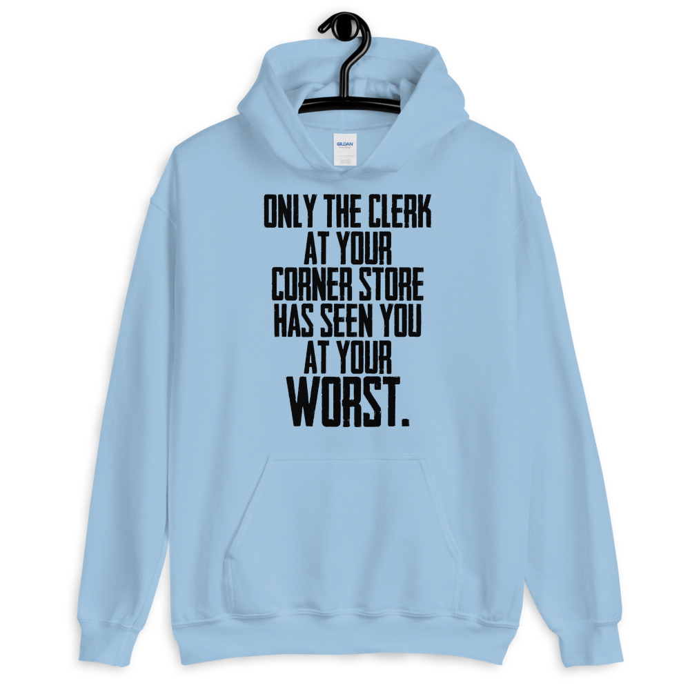Only the clerk at your corner store has seen you at your worst. Unisex Hoodie - Image 6
