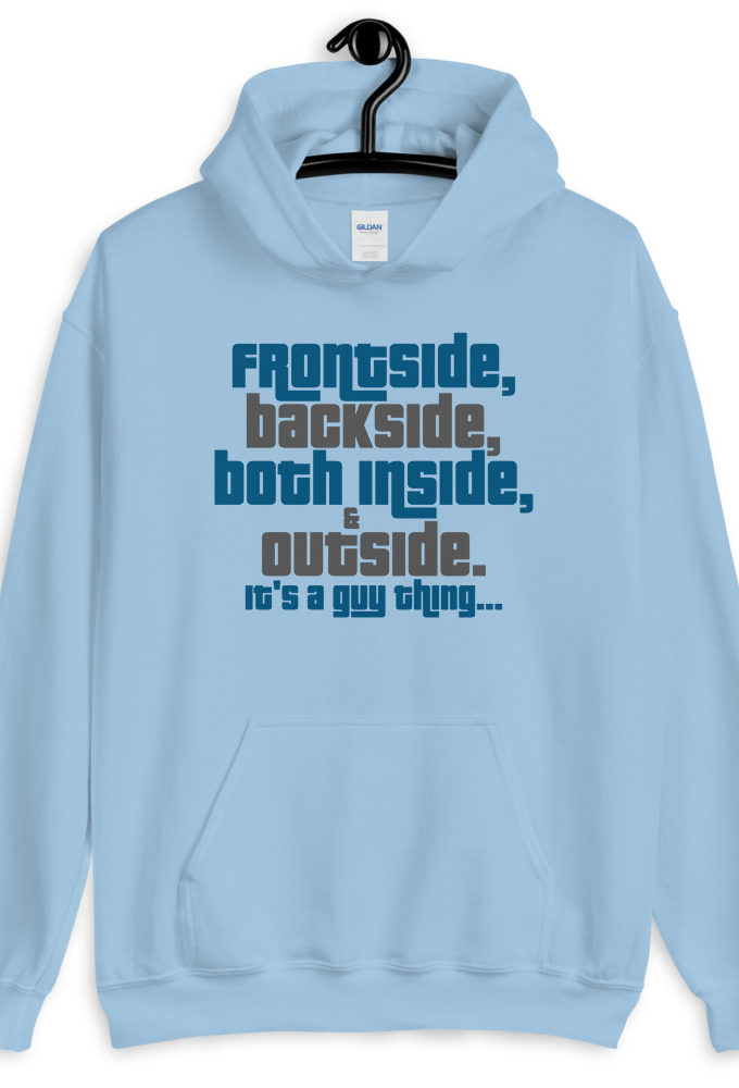 Frontside, backside, inside and out. It's a guy thing...  Unisex Hoodie