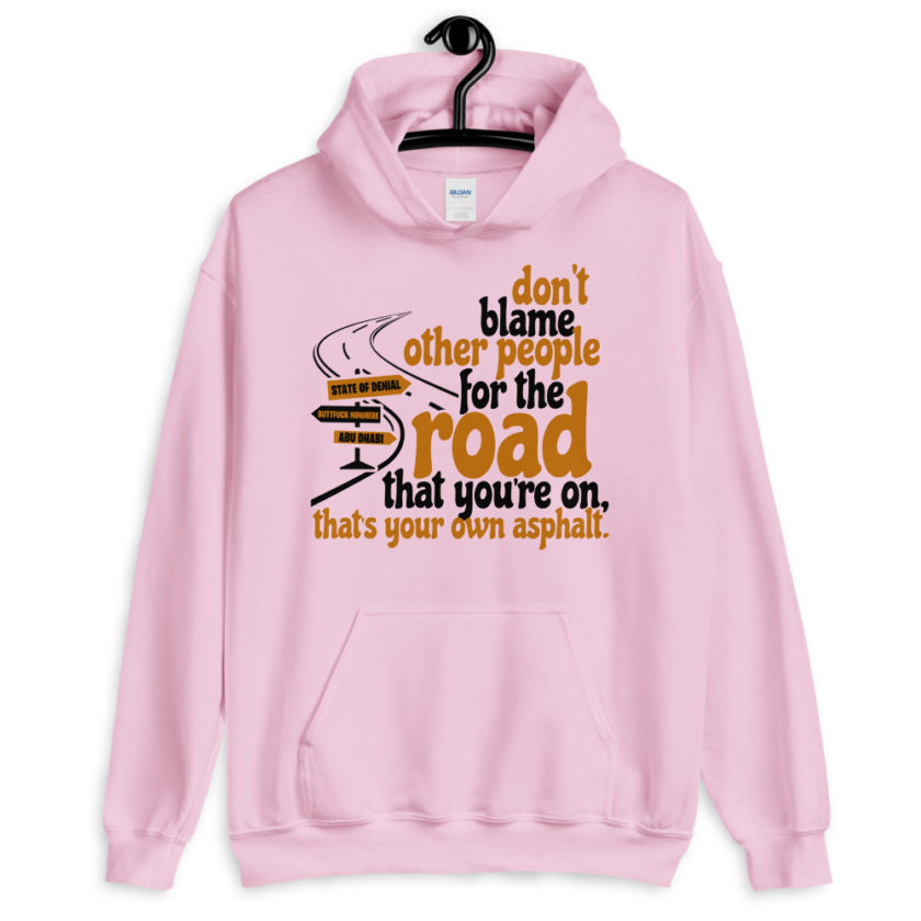 Don't blame people for the road that you're on, that's your own asphalt.  Unisex Hoodie - Image 6
