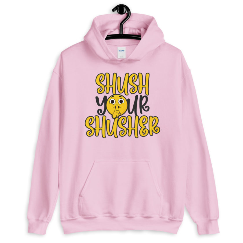 Shush your Shusher!  Unisex Hoodie - Image 7