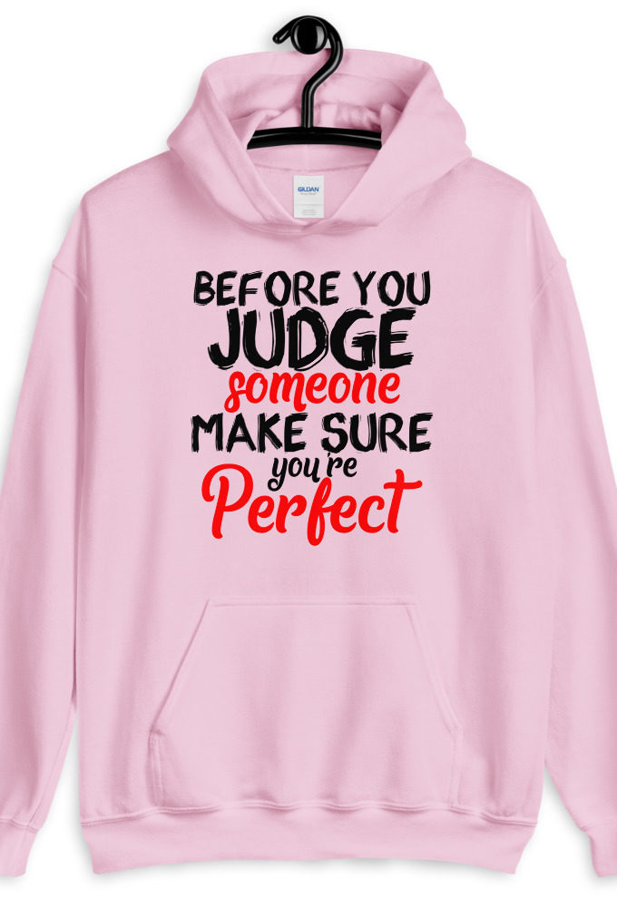 Before you judge someone just make sure you're perfect Unisex Hoodie