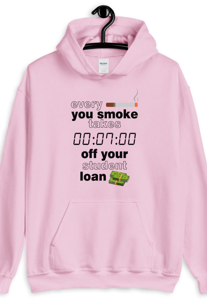 Every cigarette you smoke takes 7 minutes off your student loan debt. Unisex Hoodie