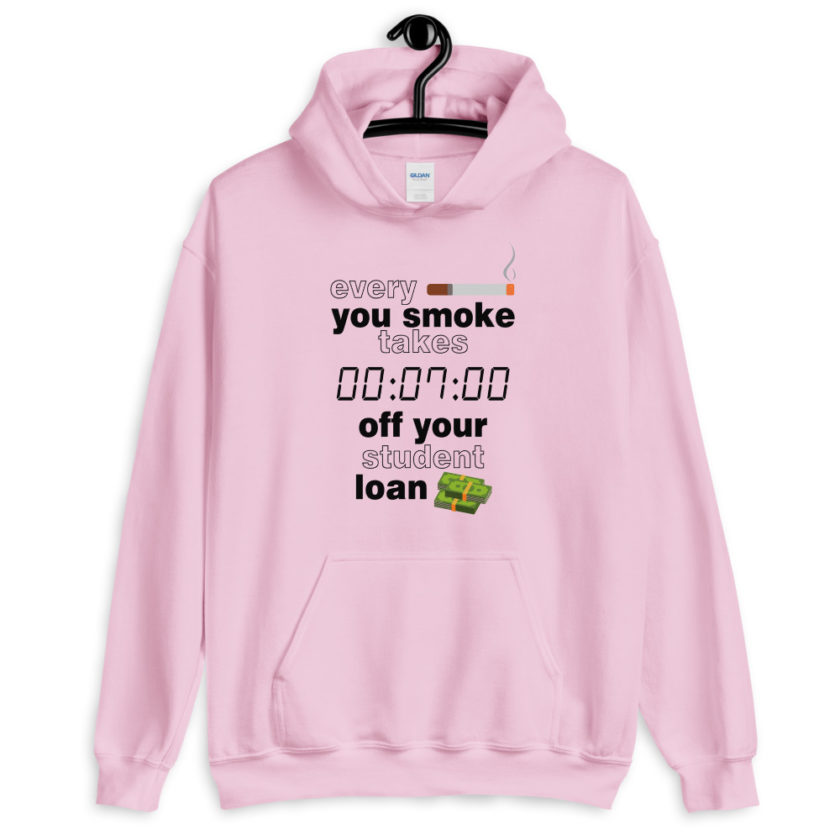 Every cigarette you smoke takes 7 minutes off your student loan debt. Unisex Hoodie