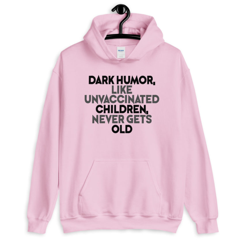 Dark humor, like unvaccinated children, never gets old.  Unisex Hoodie - Image 5