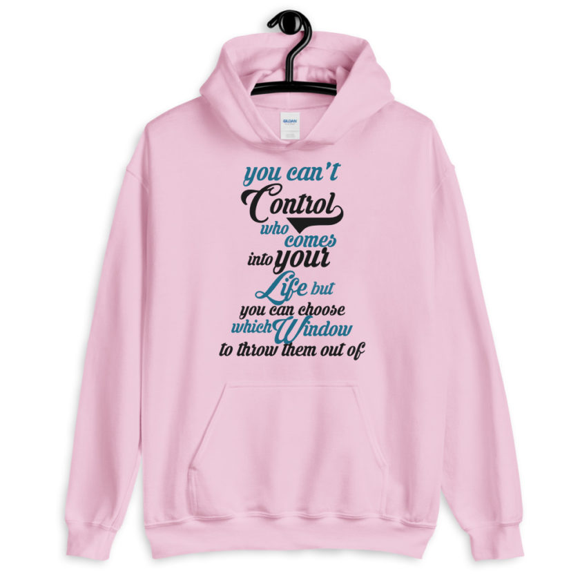You cant control who comes into your life, but you can choose which window to throw them out of.  Unisex Hoodie - Image 4
