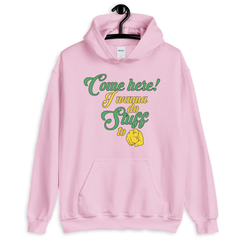 Come here! I wanna do stuff to you!  Unisex Hoodie - Image 11