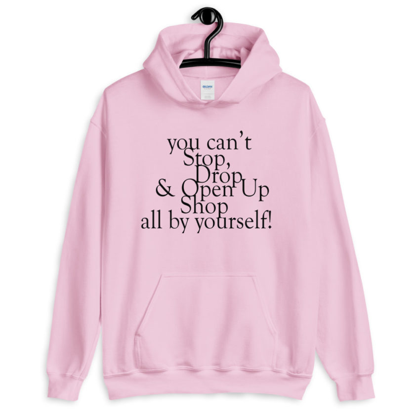 You cant Stop, Drop and Open Up Shop all by yourself!  Unisex Hoodie - Image 6