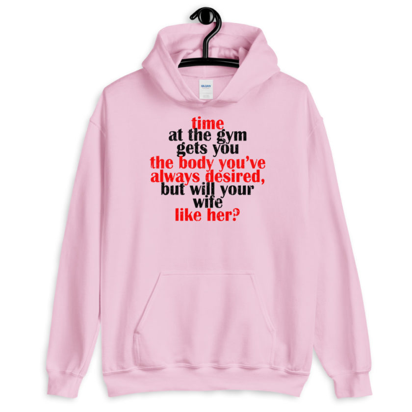 Time at the gym gets you the body you've always desired, but will your wife like her?  Unisex Hoodie - Image 5