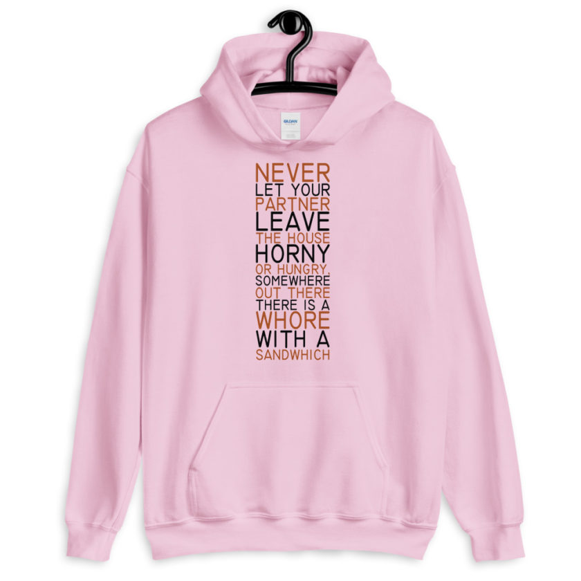 Never let your partner leave the house horny or hungry, somewhere out there there is a whore with a sandwich.  Unisex Hoodie