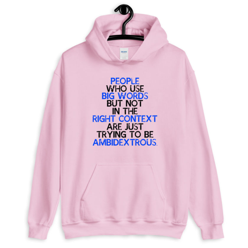People who use big words but not in the right context are just trying to be ambidextrous.  Unisex Hoodie - Image 5