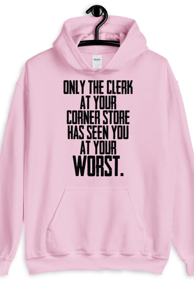 Only the clerk at your corner store has seen you at your worst.  Unisex Hoodie