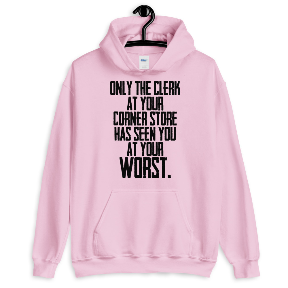 Only the clerk at your corner store has seen you at your worst. Unisex Hoodie