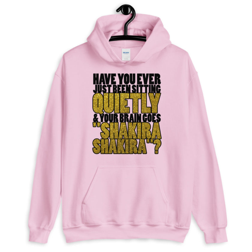 Have you ever been sitting quietly & your brain goes "Shakira Shakira"?  Unisex Hoodie - Image 8