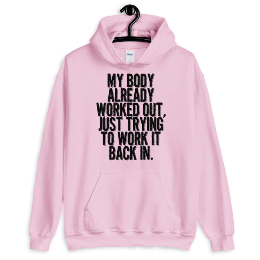 My body already worked out, I'm just trying to work it back in.  Unisex Hoodie - Image 6