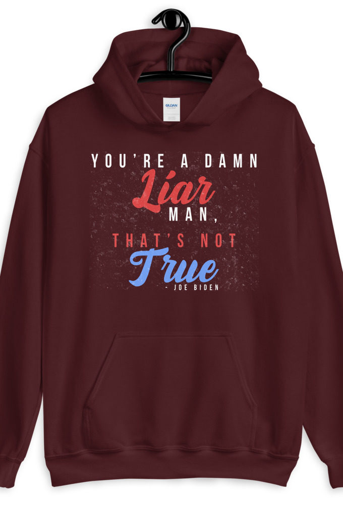 You're a damn liar man, that's not true. Unisex Hoodie