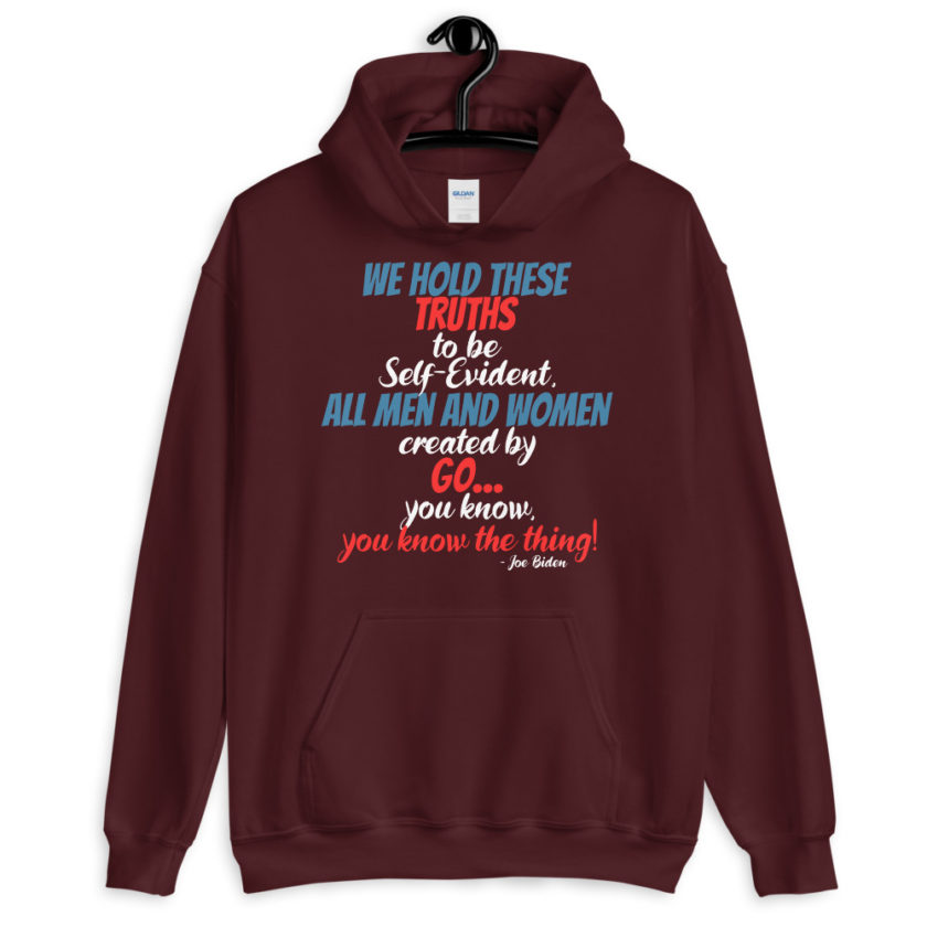 We hold these truths to be self evident,  All men and women created by the go you know, you know the thing! Unisex Hoodie