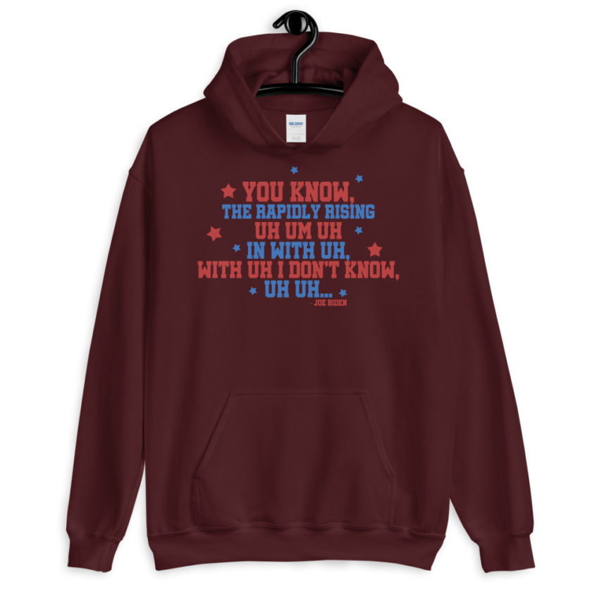 You know, the rapidly rising uh um uh in with uh, with uh I don't know,uh uh..Joe Biden.  Unisex Hoodie - Image 4
