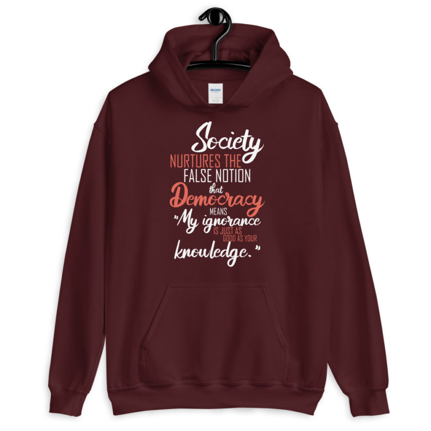 Society nurtures the false notion that Democracy means "My ignorance is just as good as your knowledge."  Unisex Hoodie - Image 4