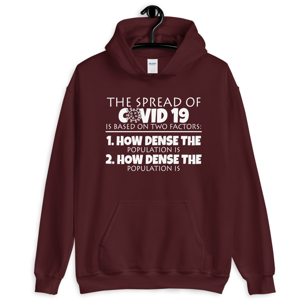 The spread of Covid 19 is based on 2 factors. 1.How dense the population is. 2. how dense the population is. Unisex Hoodie - Image 4