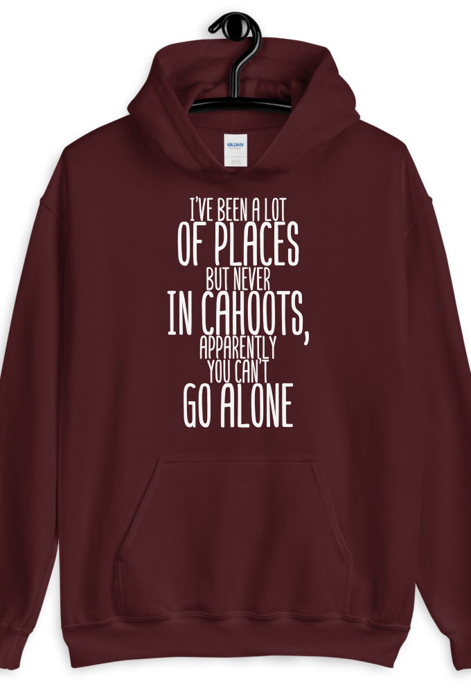 I've been a lot of places but never IN Cahoots, apparently you cant go alone.  Unisex Hoodie