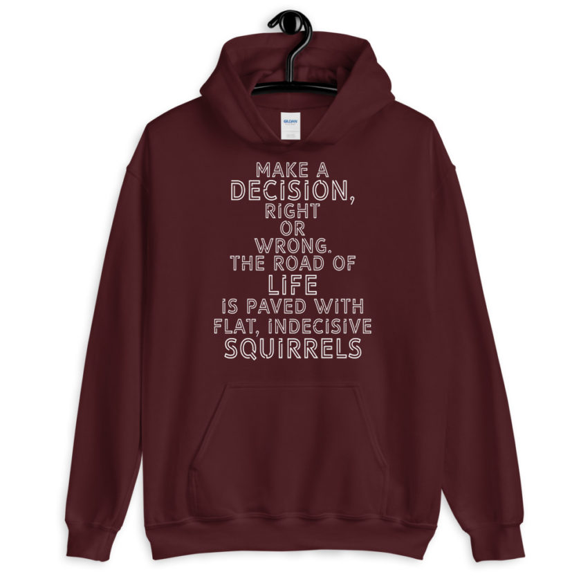 Make a decision, right or wrong. The road of life is paved with flat indecisive squirrels.  Unisex Hoodie - Image 4