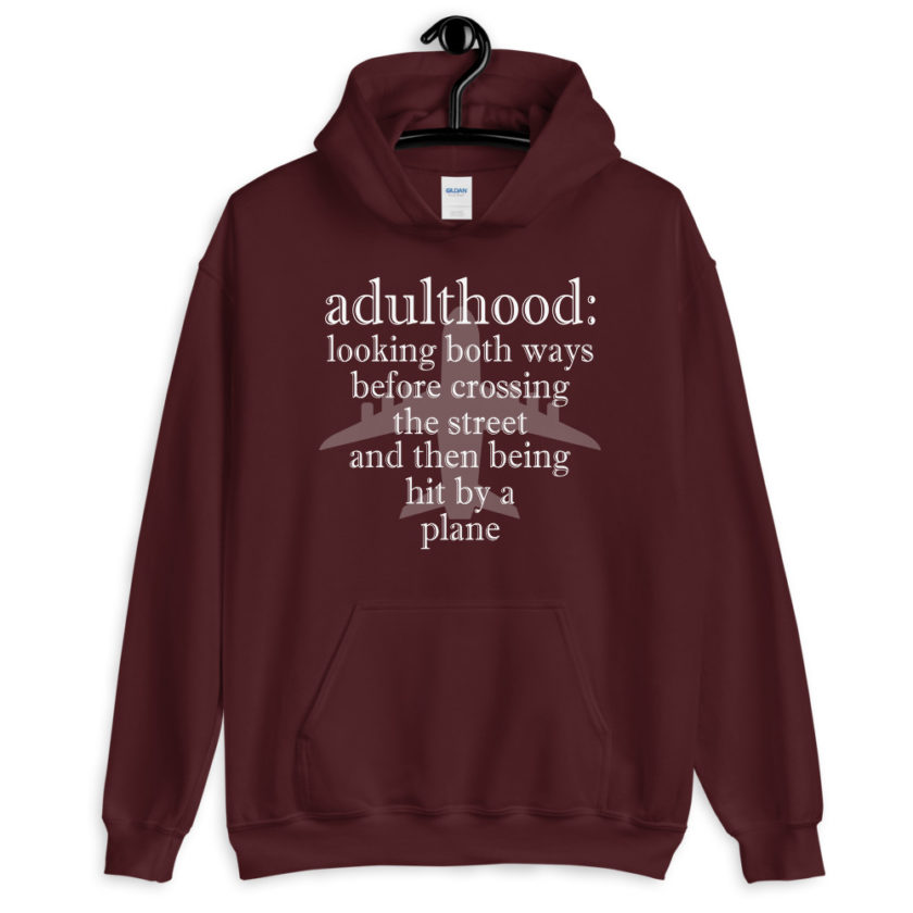 Adulthood: Looking both ways before crossing the street and then being hit by a plane.  Unisex Hoodie - Image 4