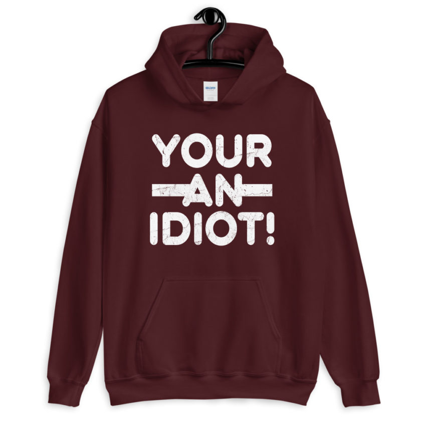 Your an idiot!  Unisex Hoodie - Image 4