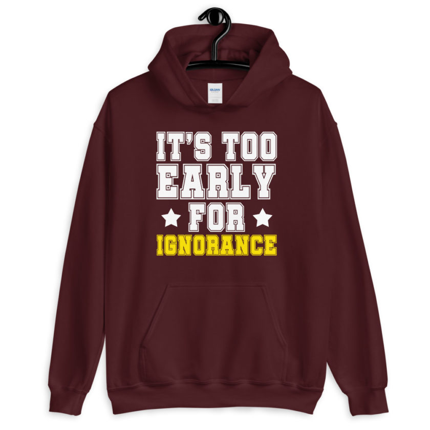 It's too early for ignorance.  Unisex Hoodie - Image 3