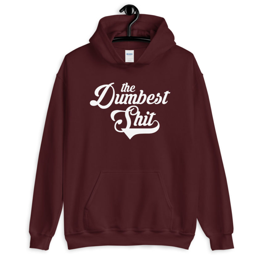 The Dumbest Shit  Unisex Hoodie