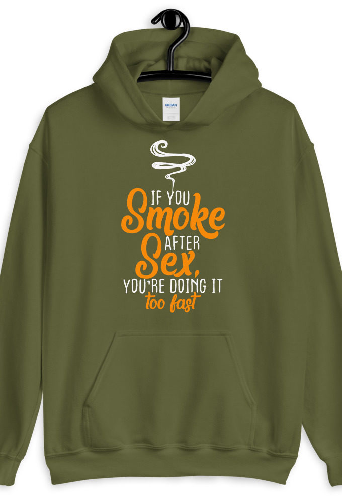 If you smoke after sex you're doing it too fast.  Unisex Hoodie