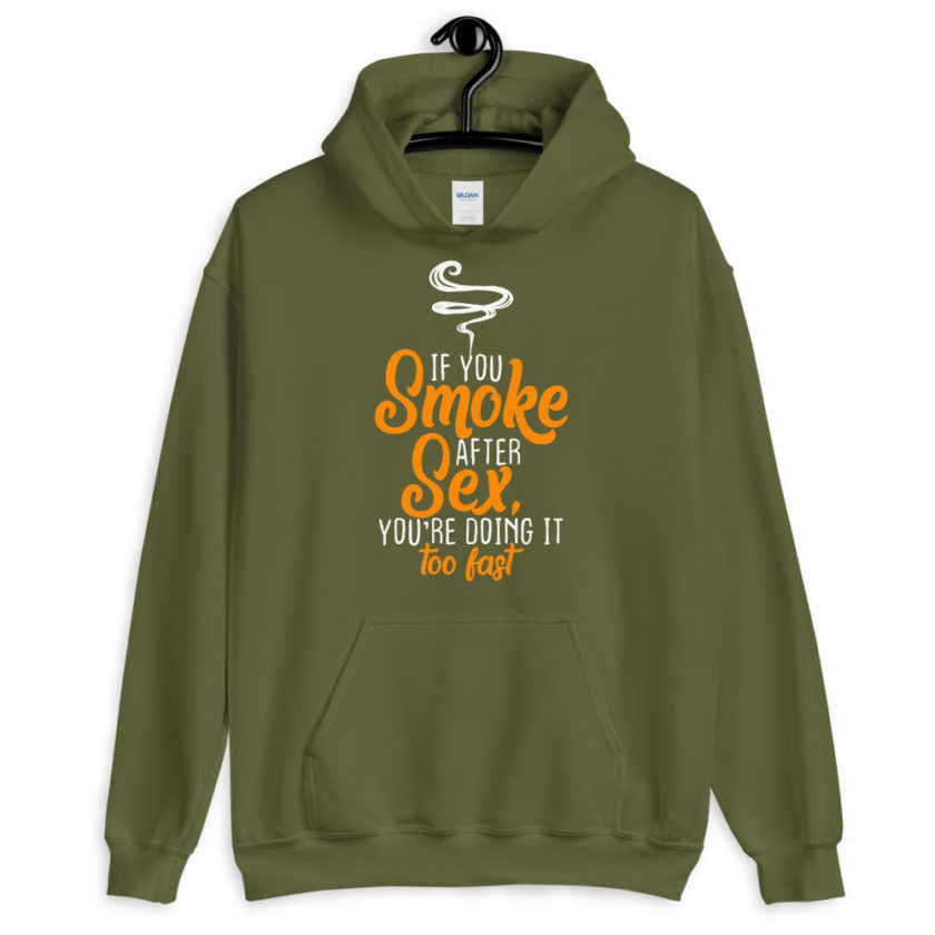 If you smoke after sex you're doing it too fast.  Unisex Hoodie