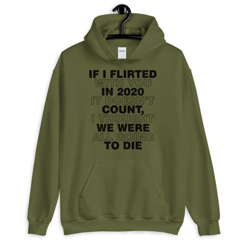 If I flirted with you in 2020 it doesn't count, I thought we were all going to die.  Unisex Hoodie - Image 4