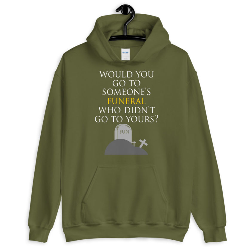Would you go to someone's funeral who didn't go to yours?  Unisex Hoodie - Image 7