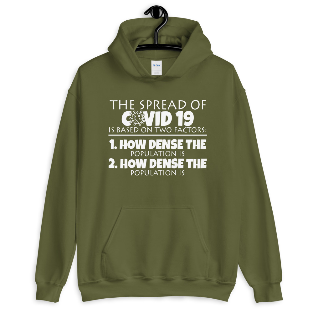 The spread of Covid 19 is based on 2 factors. 1.How dense the population is. 2. how dense the population is. Unisex Hoodie - Image 7