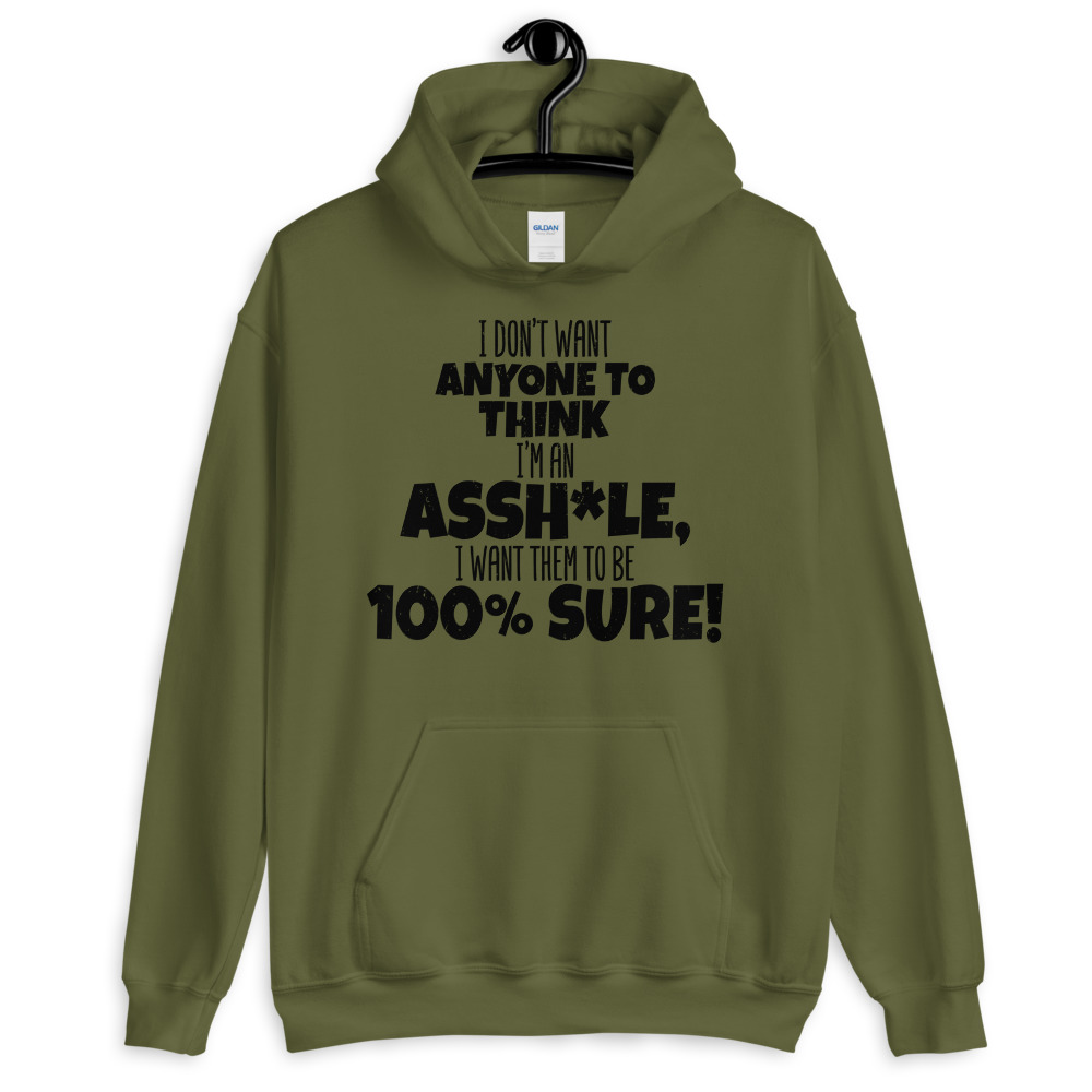I don't want anyone to THINK I'm an asshole, I want them to be 100% sure! Unisex Hoodie